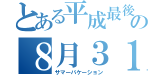 とある平成最後の８月３１日（サマーバケーション）