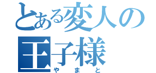 とある変人の王子様（やまと）