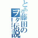 とある藤田のヲタ伝説（指原すきすぎ☆）