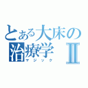 とある大床の治療学Ⅱ（マジック）