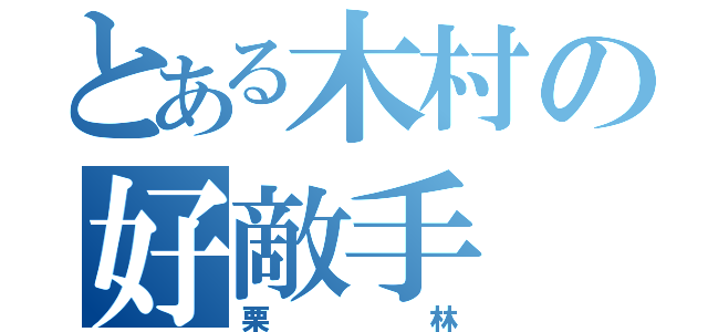 とある木村の好敵手（栗林）