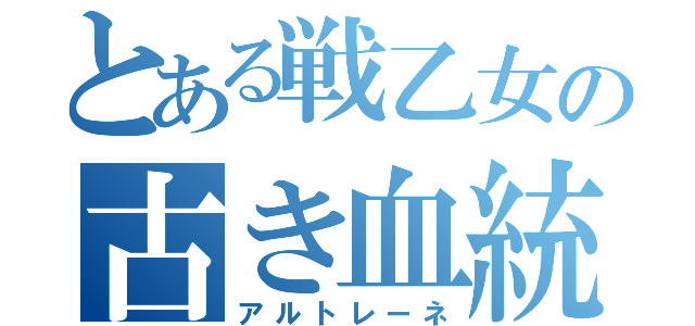 とある戦乙女の古き血統（アルトレーネ）