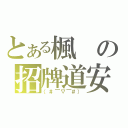 とある楓の招牌道安（（＃￣▽￣＃））