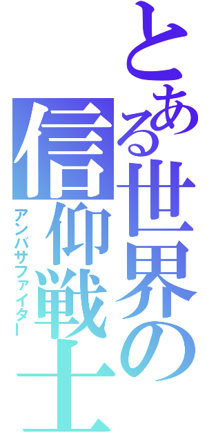 とある世界の信仰戦士（アンバサファイター）