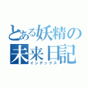 とある妖精の未来日記（インデックス）