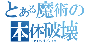 とある魔術の本体破壊（クライアントブレイカー）