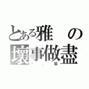 とある雅の壞事做盡（菸．狙）