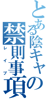 とある陰キャの禁則事項（レイプ）