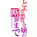 とある悪役令嬢の断罪まで（パニッシュメント）