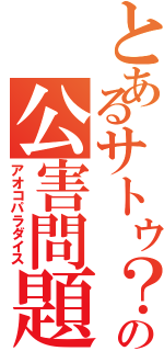 とあるサトゥ？の公害問題（アオコパラダイス）