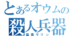 とあるオウムの殺人兵器（猛毒サリン）