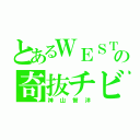 とあるＷＥＳＴの奇抜チビ（神山智洋）