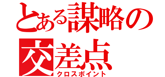 とある謀略の交差点（クロスポイント）