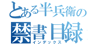 とある半兵衛の禁書目録（インデックス）