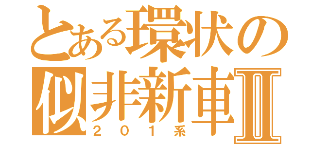 とある環状の似非新車Ⅱ（２０１系）