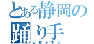 とある静岡の踊り手（ぶちゃネジ）