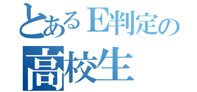 とあるＥ判定の高校生（）