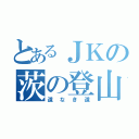 とあるＪＫの茨の登山（道なき道）