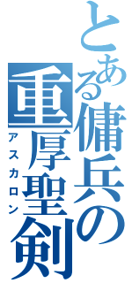 とある傭兵の重厚聖剣（アスカロン）