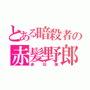 とある暗殺者の赤髪野郎（赤羽業）