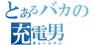 とあるバカの充電男（チャージマン）