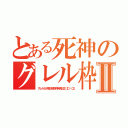 とある死神のグレル枠Ⅱ（グレルガチ勢＠関西弁声真似主【Ｄ♱Ｇ】）