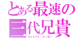 とある最速の三代兄貴（ストレイト•クーガー）