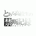 とある高校生の禁断記録（クロニクル）