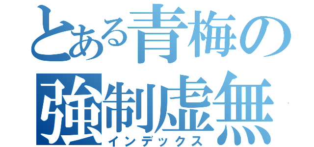 とある青梅の強制虚無（インデックス）