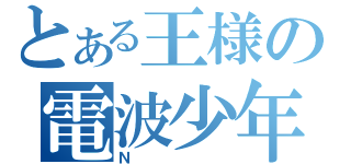 とある王様の電波少年（Ｎ）