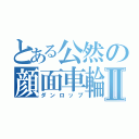 とある公然の顔面車輪Ⅱ（ダンロップ）