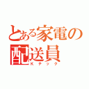 とある家電の配送員（Ｋテック）