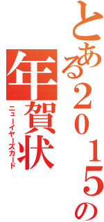 とある２０１５の年賀状（ニューイヤーズカード）