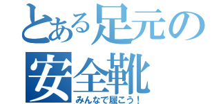 とある足元の安全靴（みんなで履こう！）