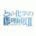 とある化学の屁理屈授業Ⅱ（ストレスメーカー）