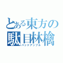 とある東方の駄目林檎（バッドアップル）