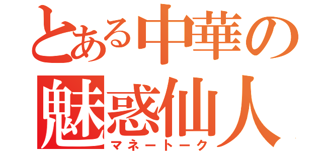 とある中華の魅惑仙人（マネートーク）