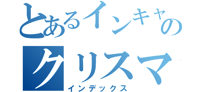 とあるインキャ（お前）のクリスマス（インデックス）