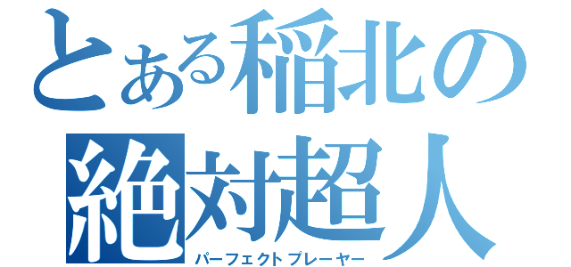 とある稲北の絶対超人（パーフェクトプレーヤー）