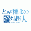 とある稲北の絶対超人（パーフェクトプレーヤー）