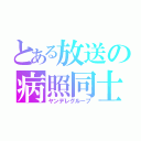 とある放送の病照同士（ヤンデレグループ）