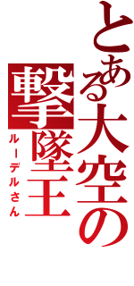 とある大空の撃墜王（ルーデルさん）