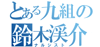 とある九組の鈴木渓介（ナルシスト）