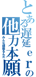 とある遅延ｅｒの他力本願（みんな頑張るんだ）