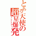 とある天使の超星爆発（フレアスター）