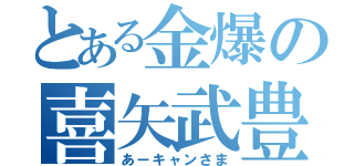 とある金爆の喜矢武豊（あーキャンさま）