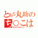 とある丸助のち○こは（きのこの山サイズ）