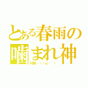 とある春雨の噛まれ神（村長…（・ω・｀））