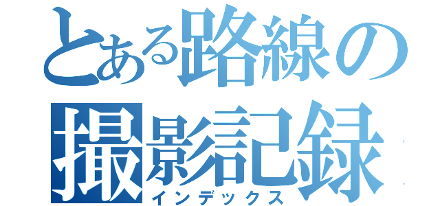 とある路線の撮影記録（インデックス）