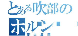 とある吹部のホルン📯（変人集団）